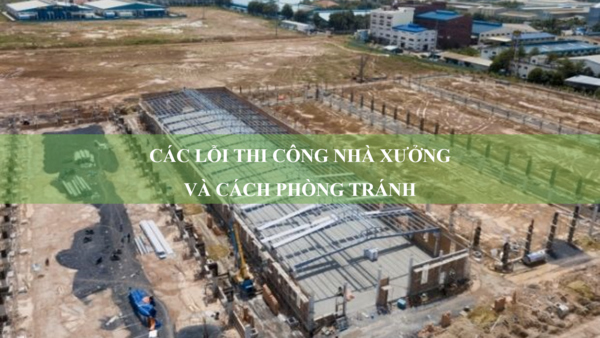 Các lỗi thi công nhà xưởng thường gặp và cách phòng tránh
